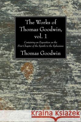 The Works of Thomas Goodwin, vol. 1 Goodwin, Thomas 9781606085905