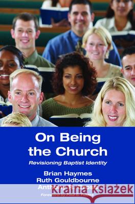 On Being the Church: Revisioning Baptist Identity Brian Haymes Ruth Gouldbourne Anthony R. Cross 9781606085981 Wipf & Stock Publishers