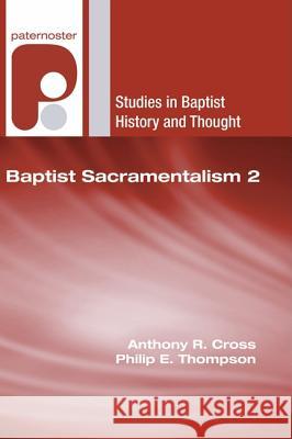 Baptist Sacramentalism 2 Anthony R. Cross Philip E. Thompson 9781606086018 Wipf & Stock Publishers