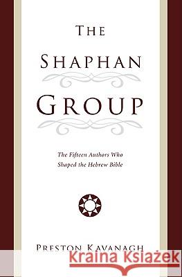 The Shaphan Group: The Fifteen Authors Who Shaped the Hebrew Bible Kavanagh, Preston 9781606086117 Pickwick Publications