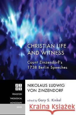 Christian Life and Witness: Count Zinzendorf's 1738 Berlin Speeches Nicholaus Ludwig Von Zinzendorf Gary S. Kinkel 9781606086179