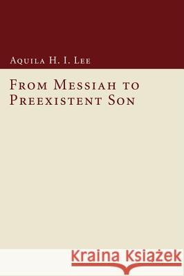 From Messiah to Preexistent Son Aquila H. I. Lee 9781606086308 Wipf & Stock Publishers