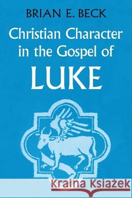 Christian Character in the Gospel of Luke Brian E. Beck 9781606086414 Wipf & Stock Publishers