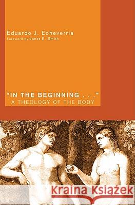 In the Beginning...: A Theology of the Body Echeverria, Eduardo J. 9781606086483 Pickwick Publications