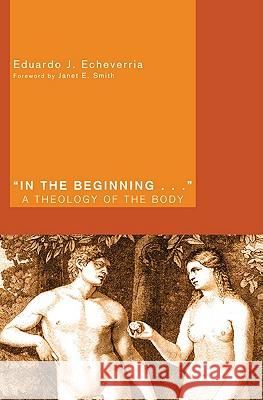 In the Beginning...: A Theology of the Body Echeverria, Eduardo J. 9781606086483