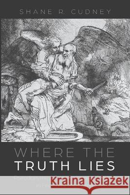 Where the Truth Lies Shane R Cudney 9781606086551 Pickwick Publications