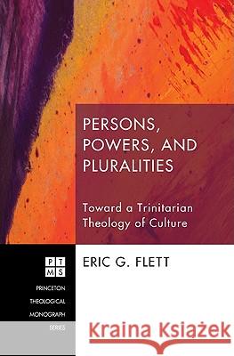 Persons, Powers, and Pluralities: Toward a Trinitarian Theology of Culture Flett, Eric G. 9781606086582