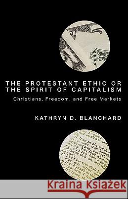 The Protestant Ethic or the Spirit of Capitalism Kathryn D. Blanchard 9781606086599
