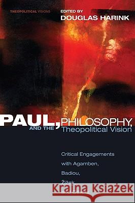 Paul, Philosophy, and the Theopolitical Vision: Critical Engagements with Agamben, Badiou, Zizek and Others Harink, Douglas 9781606086629 Cascade Books