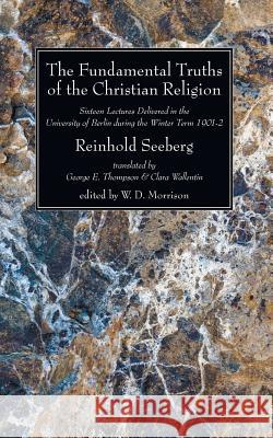 The Fundamental Truths of the Christian Religion Reinhold Seeberg George E. Thomson Clara Wallentin 9781606086759