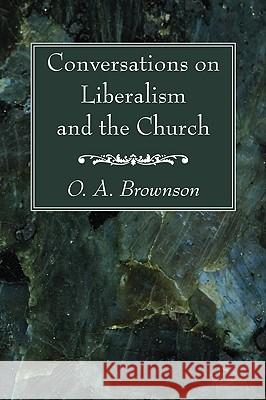 Conversations on Liberalism and the Church Orestes Augustus Brownson 9781606086766