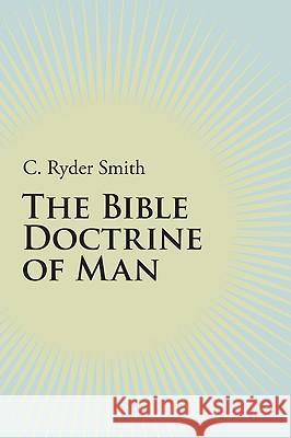 The Bible Doctrine of Man C. Ryder Smith 9781606087176