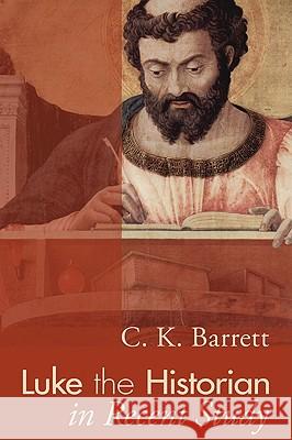 Luke the Historian in Recent Study C. K. Barrett 9781606087237 Wipf & Stock Publishers