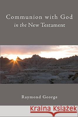 Communion with God in the New Testament Raymond George 9781606087336