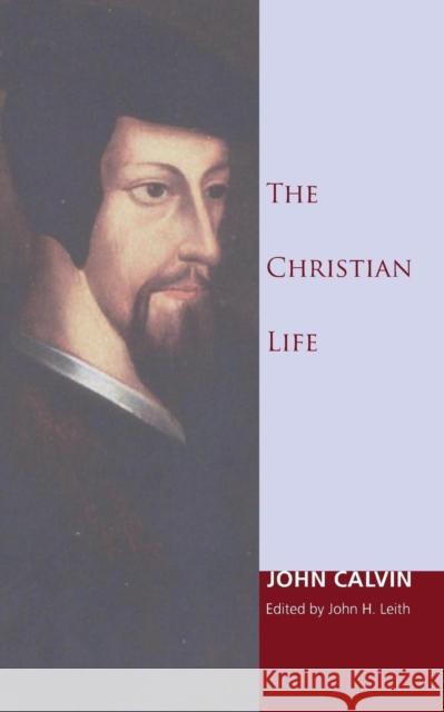 The Christian Life John Calvin John H. Leith 9781606087435 Wipf & Stock Publishers