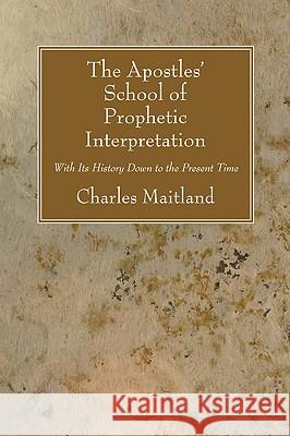The Apostles' School of Prophetic Interpretation Maitland, Charles 9781606087527 Wipf & Stock Publishers