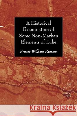 A Historical Examination of Some Non-Markan Elements of Luke Ernest William Parsons 9781606087541