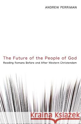 The Future of the People of God: Reading Romans Before and After Western Christendom Perriman, Andrew 9781606087879 Cascade Books