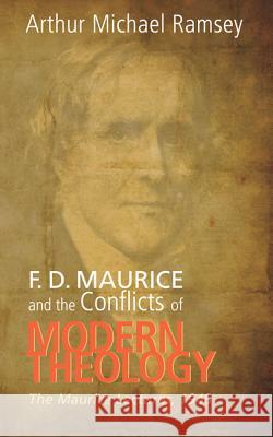 F. D. Maurice and the Conflicts of Modern Theology Arthur Michael Ramsey 9781606088128