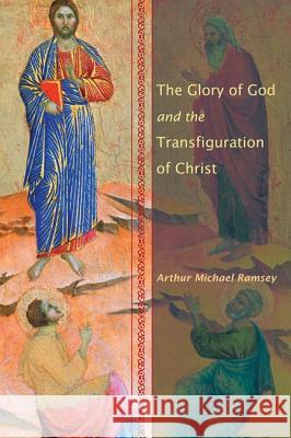 The Glory of God and the Transfiguration of Christ Arthur Michael Ramsey 9781606088135 Wipf & Stock Publishers