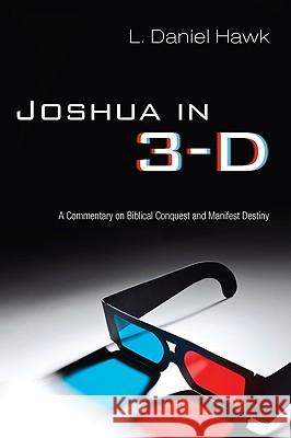 Joshua in 3-D: A Commentary on Biblical Conquest and Manifest Destiny Hawk, L. Daniel 9781606088197 Cascade Books