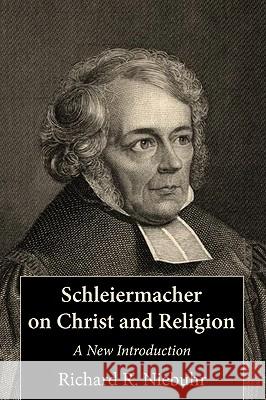 Schleiermacher on Christ and Religion: A New Introduction Richard R. Niebuhr 9781606088371 Wipf & Stock Publishers