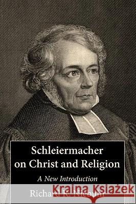 Schleiermacher on Christ and Religion: A New Introduction Richard R. Niebuhr 9781606088371