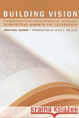 Building Vision: A Constructivist-Developmental Approach to Spiritual Growth and Leadership Gedeon, Jean-Paul 9781606088487 Wipf & Stock Publishers