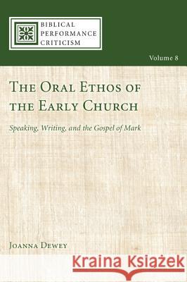 The Oral Ethos of the Early Church: Speaking, Writing, and the Gospel of Mark Dewey, Joanna 9781606088524 Cascade Books