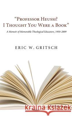 Professor Heussi? I Thought You Were a Book Eric W. Gritsch 9781606088548 Wipf & Stock Publishers