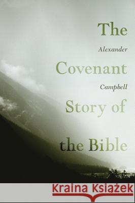 The Covenant Story of the Bible Alexander Campbell 9781606088623 Wipf & Stock Publishers
