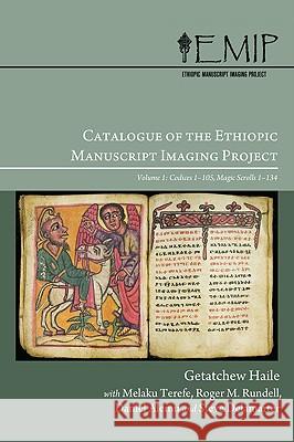 Catalogue of the Ethiopic Manuscript Imaging Project: Volume 1: Codices 1-105, Magic Scrolls 1-134 Haile, Getatchew 9781606088715 Pickwick Publications