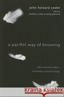 A Pacifist Way of Knowing Yoder, John Howard 9781606088814