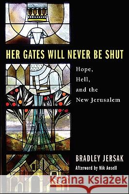Her Gates Will Never Be Shut: Hell, Hope, and the New Jerusalem Bradley Jersak Nik Ansell 9781606088821 Wipf & Stock Publishers