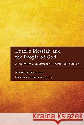 Israel's Messiah and the People of God: A Vision for Messianic Jewish Covenant Fidelity Mark S. Kinzer Jennifer Rosner 9781606088838 Cascade Books