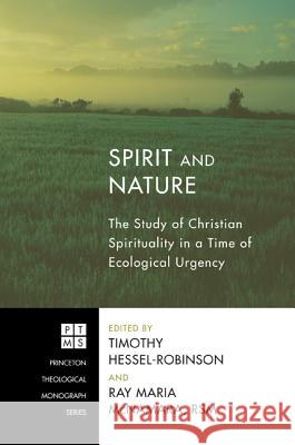 Spirit and Nature: The Study of Christian Spirituality in a Time of Ecological Urgency Timothy Hessel-Robinson Ray Maria McNamara 9781606088845 Pickwick Publications