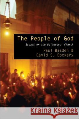 The People of God: Essays on the Believers' Church Paul Basden David S. Dockery 9781606088944 Wipf & Stock Publishers