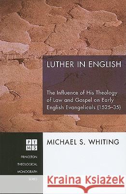 Luther in English: The Influence of His Theology of Law and Gospel on Early English Evangelicals (1525-35) Whiting, Michael S. 9781606089002 Pickwick Publications