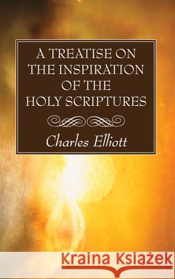 A Treatise on the Inspiration of The Holy Scriptures Elliott, Charles 9781606089194