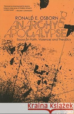 Anarchy and Apocalypse: Essays on Faith, Violence, and Theodicy Ronald E. Osborn 9781606089620 Cascade Books