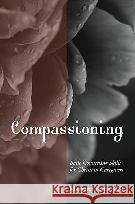 Compassioning: Basic Counseling Skills for Christian Care-Givers Margaret Ferris 9781606089668 Wipf & Stock Publishers