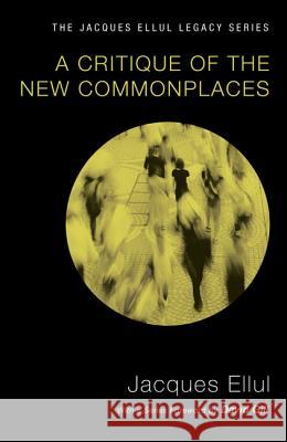 A Critique of the New Commonplaces Jacques Ellul David Gill 9781606089750