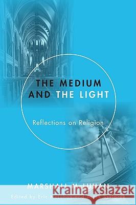 Medium and the Light: Reflections on Religion McLuhan, Marshall 9781606089927 Wipf & Stock Publishers
