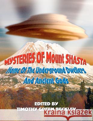Mysteries of Mount Shasta: Home Of The Underground Dwellers and Ancient Gods Beckley, Timothy Green 9781606110027