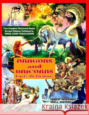 Dragons and Unicorns: Fact? Fiction? Ernest Ingersoil Odell Shepard 9781606110089 Inner Light - Global Communications