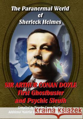 The Paranormal World of Sherlock Holmes: Sir Arthur Conan Doyle First Ghost Buster and Psychic Sleuth Sir Arthur Conan Doyle Tim R. Swartz Dragonstar 9781606110805 Inner Light Global Communications