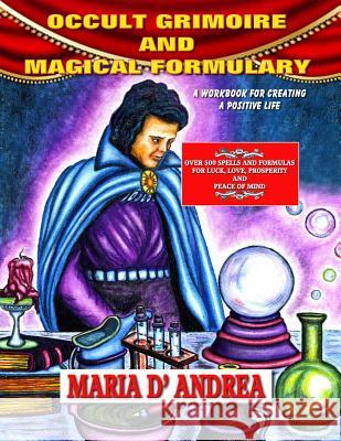 Occult Grimoire And Magical Formulary: A Workbook For Creating A Positive Life D' Andrea, Maria 9781606111086