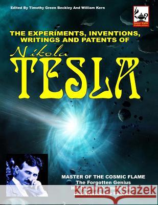 The Experiments, Inventions, Writings And Patents Of Nikola Tesla: Master Of The Cosmic Flame Beckley, Timothy Green 9781606111222 Inner Light - Global Communications
