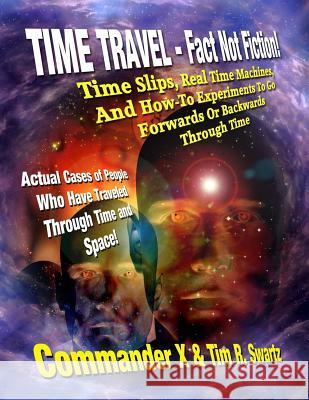 Time Travel - Fact Not Fiction: Time Slips, Real Time Machines, And How-To Experiments To Go Forwards Or Backwards Through Time Swartz, Tim R. 9781606111352 Global Communications