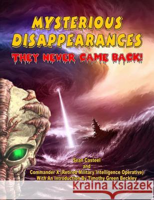 Mysterious Disappearances: They Never Came Back Sean Casteel Commander X Timothy Green Beckley 9781606111475